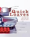 Quick Loaves: 150 Breads and Cakes, Meat and Meatless Loaves – One-Bowl, Make-Ahead Recipes for Complete Meals from an Award-Winning Author