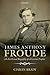 James Anthony Froude: An Intellectual Biography of a Victorian Prophet