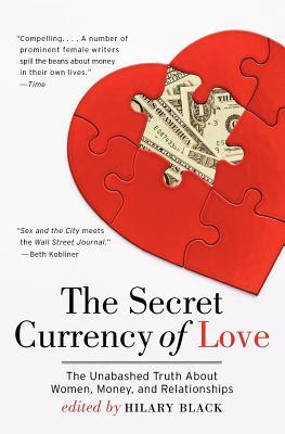 The Secret Currency of Love: The Unabashed Truth About Women, Money, and Relationships – A Powerful Anthology by Award-Winning Writers on Romance and Finance