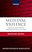 Medieval Violence: Physical Brutality in Northern France, 1270-1330 (Oxford Historical Monographs)