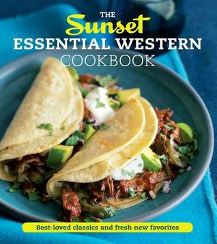 The Sunset Essential Western Cookbook: Fresh, Flavorful Recipes for Everyday Cooking (Flexibound)