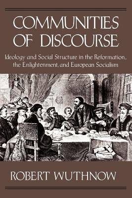 Communities of Discourse: Ideology and Social Structure in the Reformation, the Enlightenment, and European Socialism (Paperback)