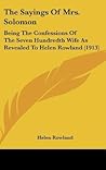 The Sayings Of Mrs. Solomon: Being The Confessions Of The Seven Hundredth Wife As Revealed To Helen Rowland (1913)