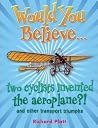 Would You Believe... Two Cyclists Invented the Aeroplane?! And Other Transport Triumphs Would You Believe... Two Cyclists Invented the Aeroplane?! And Other Transport Triumphs