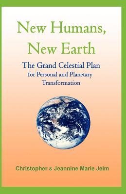 New Humans, New Earth: The Grand Celestial Plan for Personal and Planetary Transformation