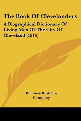 The Book Of Clevelanders: A Biographical Dictionary Of Living Men Of The City Of Cleveland (1914)