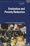Evaluation and Poverty Reduction: Proceedings from a World Bank Conference (Evaluation Country Case Study Series) Evaluation and Poverty Reduction: Proceedings from a World Bank Conference (Evaluation Country Case Study Series)