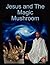 Jesus and The Magic Mushroom