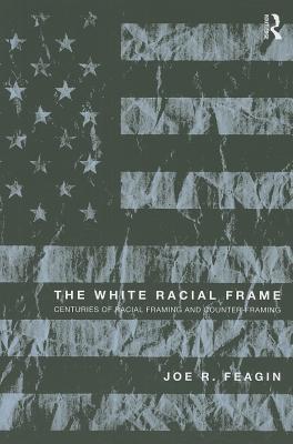 The White Racial Frame: Centuries of Racial Framing and Counter-Framing (Paperback)