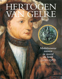 Hertogen van Gelre: Middeleeuwse vorsten in woord en beeld (1021-1581)