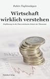Wirtschaft wirklich verstehen: Einführung in die Österreichische Schule der Ökonomie