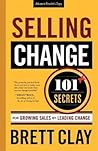 Selling Change: 101+ Secrets for Growing Sales by Leading Change