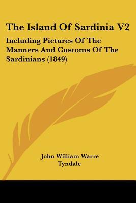 The Island Of Sardinia V2: Including Pictures Of The Manners And Customs Of The Sardinians (1849)