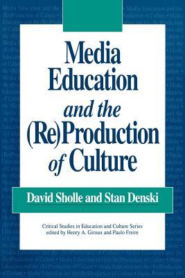 Media Education and the (Re)Production of Culture (Critical Studies in Education and Culture Series)