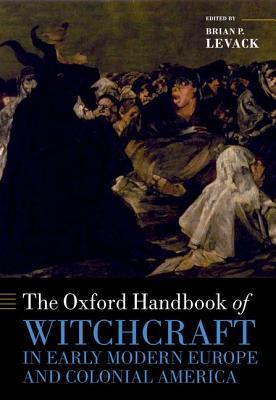 The Oxford Handbook of Witchcraft in Early Modern Europe and Colonial America (Oxford Handbooks)