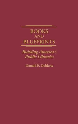 Books and Blueprints: Building America's Public Libraries (Contributions in Librarianship and Information Science)