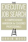 The Executive Job Search: A Comprehensive Handbook for Seasoned Professionals: A Comprehensive Handbook for Seasoned Professionals The Executive Job Search: A Comprehensive Handbook for Seasoned Professionals: A Comprehensive Handbook for Seasoned Professionals