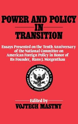 Power and Policy in Transition: Essays Presented on the Tenth Anniversary of the National Committee on American Foreign Policy in Honor of its Founder, Hans J. Morgenthau
