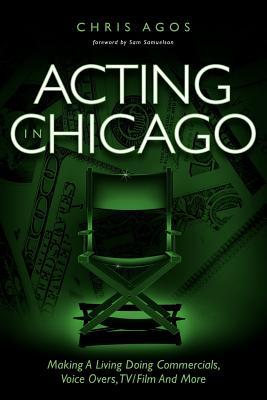 Acting in Chicago: Making a Living Doing Commercials, Voice Overs, TV/Film and More (Paperback)
