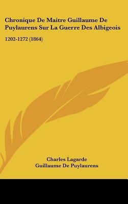 Chronique De Maitre Guillaume De Puylaurens Sur La Guerre Des Albigeois: 1202-1272 (1864) (French Edition)