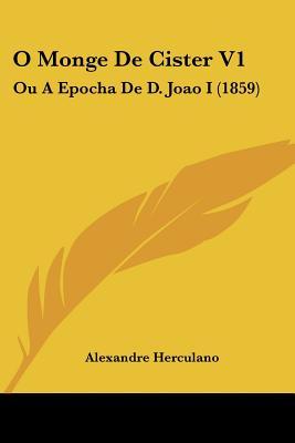 O Monge De Cister V.I Ou A Época de D. João I (1859) - Tomo I