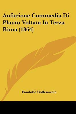 Anfitrione Commedia Di Plauto Voltata In Terza Rima (1864) (Italian Edition)