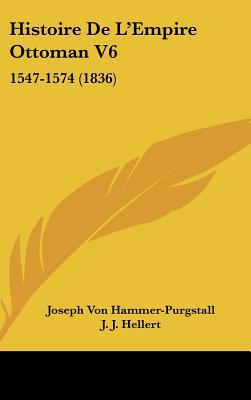 Histoire De L'Empire Ottoman V6: 1547-1574 (1836) (French Edition)