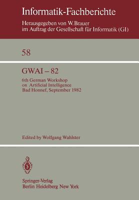 GWAI-82: 6th German Workshop on Artificial Intelligence Bad Honnef, Sept. 27. – Oct. 1, 1982 (Informatik-Fachberichte, 58)