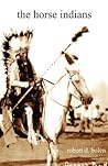The Horse Indians by Robert D. Bolen