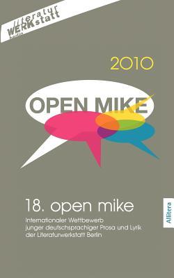 18. open mike: Internationaler Wettbewerb junger deutschsprachiger Prosa und Lyrik der Literaturwerkstatt Berlin (German Edition)