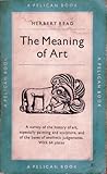 The Meaning of Art: A Survery of the History of Art, especially painting and sculpture, and of the bases of aesthetic judgements with 64 plates
