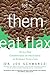 Let Them Eat Flax: 70 All-New Commentaries on the Science of Everyday Food & Life