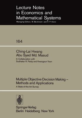 Multiple Objective Decision Making ― Methods and Applications: A State-of-the-Art Survey (Lecture Notes in Economics and Mathematical Systems, 164)