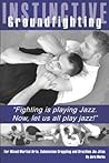 Instinctive Groundfighting: Fighting is playing jazz. Now, let us all play jazz! Instinctive Groundfighting: Fighting is playing jazz. Now, let us all play jazz!