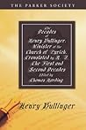The Decades of Henry Bullinger, Minister of the Church of Zurich, Translated by H. I.: The First and Second Decades (Parker Society)