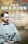 The Sea King: The Life of James Iredell Waddell