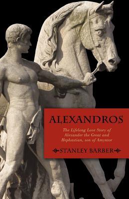 Alexandros: The Lifelong Love Story of Alexander the Great and Hephastian, son of Amyntor