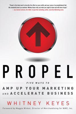 Propel: Five Ways to Amp-Up Your Marketing and Accelerate Business (Paperback)