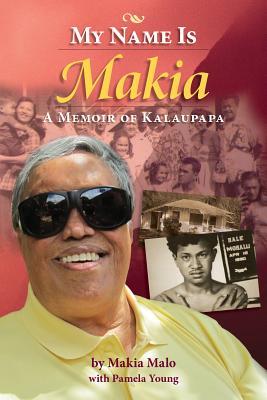 My Name is Makia: A Memoir of Kalaupapa (Paperback)