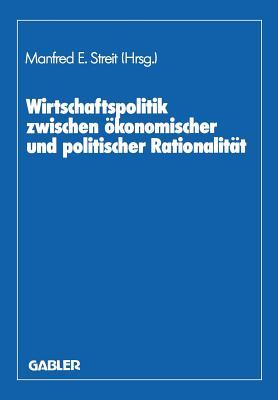 Wirtschaftspolitik zwischen ökonomischer und politischer Rationalität: Festschr. für Herbert Giersch (German Edition)