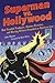 Superman vs. Hollywood: How Fiendish Producers, Devious Directors, and Warring Writers Grounded an American Icon
