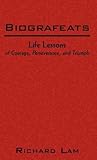 Biografeats: Life Lessons of Courage, Perseverance, and Triumph Biografeats: Life Lessons of Courage, Perseverance, and Triumph
