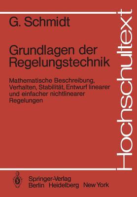 Grundlagen der Regelungstechnik: Mathematische Beschreibung, Verhalten, Stabilität, Entwurf linearer und einfacher nichtlinearer Regelungen (Hochschultext)