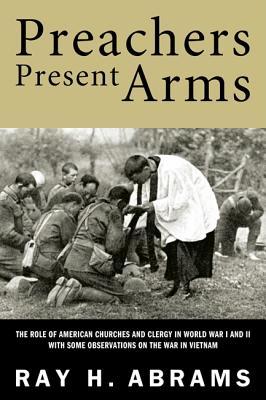 Preachers Present Arms: The Role of the American Churches and Clergy in World War I and II with Some Observations on the War in Vietnam (Paperback)