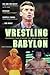 Wrestling Babylon: Piledriving Tales of Drugs, Sex, Death, and Scandal