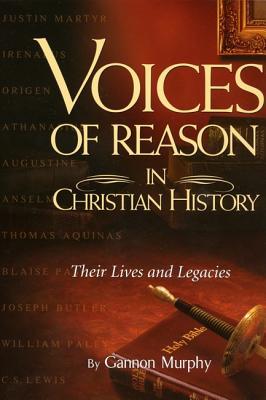Voices of Reason in Christian History: The Great Apologists: Their Lives and Legacies
