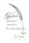 Feedback How To Give It How To Get It: A Writers Guide to Spinning Gold