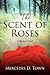 The Scent of Roses by Mercedes D. Town