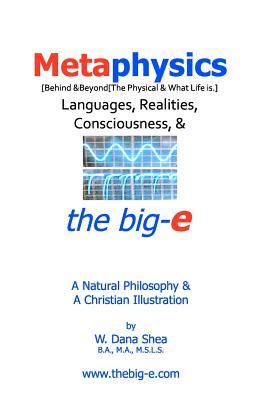 Metaphysics: Languages, Realities, Consciousness, & the big-e: A Natural Philosophy & A Christian Illustration
