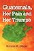 Guatemala, Her Pain and Her Triumph